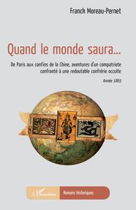 QUAND LE MONDE SAURA... - DE PARIS AUX CONFINS DE LA CHINE, AVENTURES D'UN COMPATRIOTE CONFRONTE A U