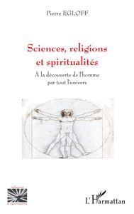 SCIENCES, RELIGIONS ET SPIRITUALITES - A LA DECOUVERTE DE L'HOMME PAR TOUT L'UNIVERS