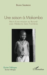 UNE SAISON A MAKAMBA - RECIT D'UNE MISSION AU BURUNDI AVEC MEDECINS SANS FRONTIERES