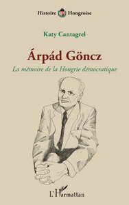 ARPAD GONCZ - LA MEMOIRE DE LA HONGRIE DEMOCRATIQUE