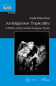 AMBIGUOUS TOPICALITY - A PHILTER OF STATE-SOCIALIST HUNGARIAN THEATRE
