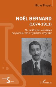 NOEL BERNARD (1874-1911) - DU MAITRE DES ORCHIDEES AU PIONNIER DE LA SYMBIOSE VEGETALE