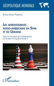 LES AFFRONTEMENTS RUSSO-AMERICAINS EN SYRIE ET EN UKRAINE - ESSAI SUR LES PERILS DE L'UNILATERALISME
