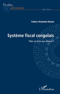 SYSTEME FISCAL CONGOLAIS. PILIER OU FREIN AUX AFFAIRES ?