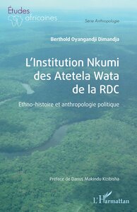 L INSTITUTION NKUMI DES ATETELA WATA DE LA RDC - ETHNO-HISTOIRE ET ANTHROPOLOGIE POLITIQUE