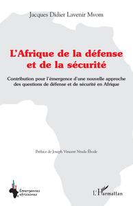 L'AFRIQUE DE LA DEFENSE ET DE LA SECURITE - CONTRIBUTION POUR L'EMERGENCE D'UNE NOUVELLE APPROCHE DE