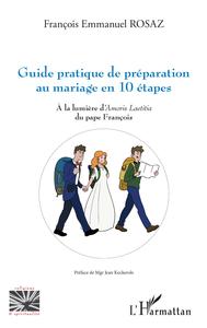 GUIDE PRATIQUE DE PREPARATION AU MARIAGE EN 10 ETAPES - A LA LUMIERE D'AMORIS LAETITIA DU PAPE FRANC
