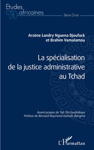 LA SPECIALISATION DE LA JUSTICE ADMINISTRATIVE AU TCHAD