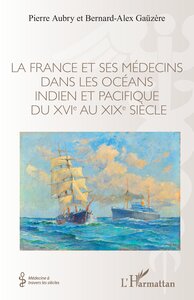 LA FRANCE ET SES MEDECINS DANS LES OCEANS INDIEN ET PACIFIQUE DU XVIE AU XIXE SIECLE