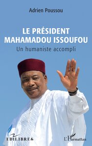 LE PRESIDENT MAHAMADOU ISSOUFOU - UN HUMANISTE ACCOMPLI