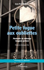 PETITE FUGUE AUX OUBLIETTES - PORTRAITS DE DETENUS LONGUES PEINES