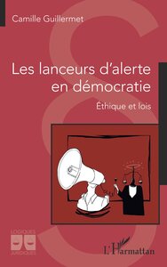 LES LANCEURS D'ALERTE EN DEMOCRATIE - ETHIQUE ET LOIS