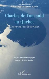 CHARLES DE FOUCAULD AU QUEBEC - L'AMOUR AU COEUR DU QUOTIDIEN