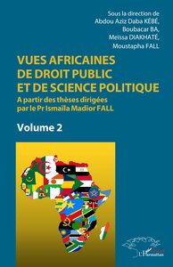 VUES AFRICAINES DE DROIT PUBLIC ET DE SCIENCE POLITIQUE - A PARTIR DES THESES DIRIGEES PAR LE PR ISM