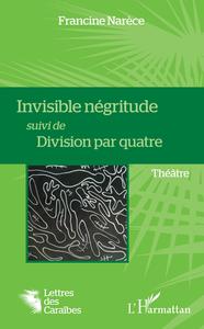 Invisible négritude suivi de Division par quatre