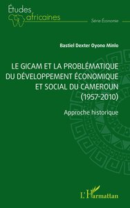 LE GICAM ET LA PROBLEMATIQUE DU DEVELOPPEMENT ECONOMIQUE ET SOCIAL DU CAMEROUN (1957-2010) - APPROCH