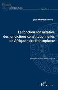 LA FONCTION CONSULTATIVE DES JURIDICTIONS CONSTITUTIONNELLES EN AFRIQUE NOIRE FRANCOPHONE