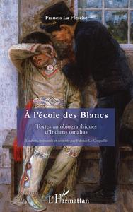 A L'ECOLE DES BLANCS - TEXTES AUTOBIOGRAPHIQUES D'INDIENS OMAHAS