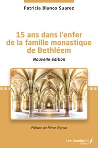 15 ANS DANS L'ENFER DE LA FAMILLE MONASTIQUE DE BETHLEEM - NOUVELLE EDITION