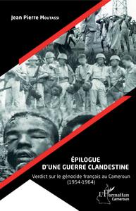 Épilogue d'une guerre clandestine. Verdict sur le génocide français au Cameroun (1954-1964)