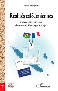 REALITES CALEDONIENNES - LA NOUVELLE-CALEDONIE DISSEQUEE EN 100 COUPS DE SCALPEL