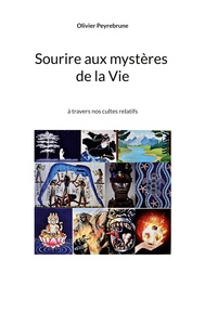 SOURIRE AUX MYSTERES DE LA VIE - A TRAVERS NOS CULTES RELATIFS - ILLUSTRATIONS, COULEUR