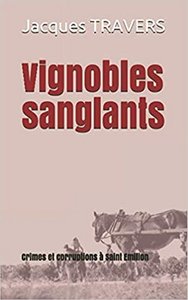 VIGNOBLES SANGLANTS - CRIMES ET CORRUPTION A SAINT EMILION