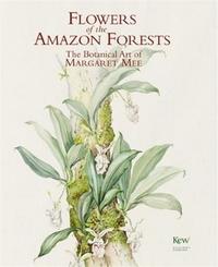 Flowers of the Amazon Forest The Botanical Art of Margaret Mee /anglais