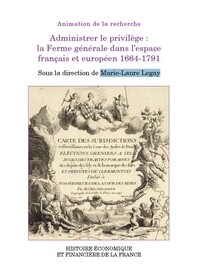 ADMINISTRER LE PRIVILEGE : LA FERME GENERALE DANS L'ESPACE FRANCAIS ET EUROPEEN 1664-1791