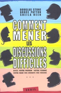 Comment mener les discussions difficiles. Avec votre patron, votre femme, votre mari (...)