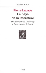 LE PAYS DE LA LITTERATURE. DES SERMENTS DE STRASBOURG A L'ENTERREMENT DE SARTRE