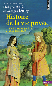 HISTOIRE DE LA VIE PRIVEE, TOME 2 - DE L'EUROPE FEODALE A LA RENAISSANCE