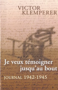 JE VEUX TEMOIGNER JUSQU'AU BOUT. JOURNAL (1942-1945)
