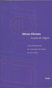 LA PAIX DE RELIGION. L'AUTONOMISATION DE LA RAISON POLITIQUE AU XVIE SIECLE