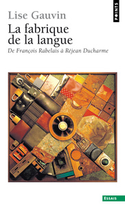 LA FABRIQUE DE LA LANGUE. DE FRANCOIS RABELAIS A REJEAN DUCHARME