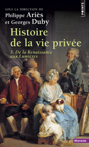 HISTOIRE DE LA VIE PRIVEE - TOME 3 - DE LA RENAISSANCE AUX LUMIERES