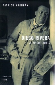 DIEGO RIVERA. LE REVEUR EVEILLE. BIOGRAPHIE