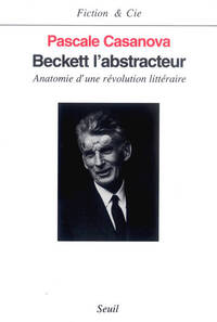 BECKETT L'ABSTRACTEUR. ANATOMIE D'UNE REVOLUTION LITTERAIRE