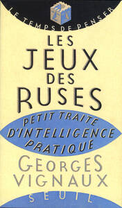 LES JEUX DES RUSES. PETIT TRAITE D'INTELLIGENCE PRATIQUE