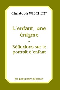 L'ENFANT, UNE ENIGME - REFLEXIONS SUR LE PROTRAIT D'ENFANT - UN GUIDE POUR EDUCATEURS