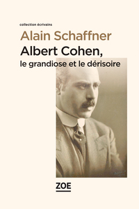 Albert Cohen - le Grandiose et le dérisoire