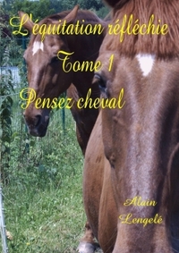 L'EQUITATION REFLECHIE - TOME 1 - PENSEZ CHEVAL