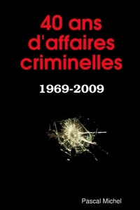 40 ANS D'AFFAIRES CRIMINELLES