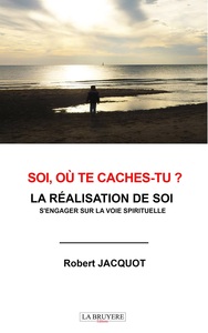 SOI, OU TE CACHES-TU ? LA REALISATION DE SOI  S'ENGAGER SUR LA VOIE SPIRITUELLE