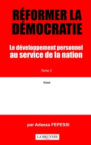 REFORMER LA DEMOCRATIE - LE DEVELOPPEMENT PERSONNEL AU SERVICE DE LA NATION TOME 2