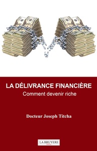 La délivrance financière - Comment devenir riche