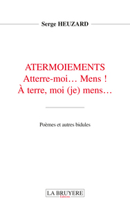 ATERMOIEMENTS Aterre-moi... Mens ! A terre, moi (je) mens...