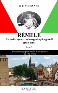 REMELE UN PETIT VOYOU STRASBOURGEOIS QUI A GRANDI (1953-1956) TOME 3 - UNE AUTOBIOGRAPHIE INEDITE D'