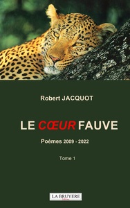 LE COEUR FAUVE POEMES 2009-2022 TOME 1