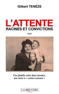 L'ATTENTE - RACINES ET CONVICTIONS - UNE FAMILLE ENTRE DEUX MONDES, UNE MERE A "CONTRE-COURANT"